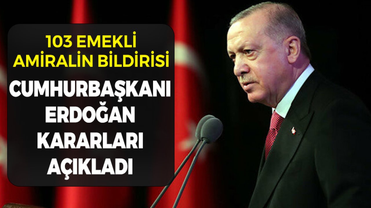 Son Dakika 103 Emekli Amiral Bildirisi! Cumhurbaşkanı Erdoğan'dan Kararları Açıkladı