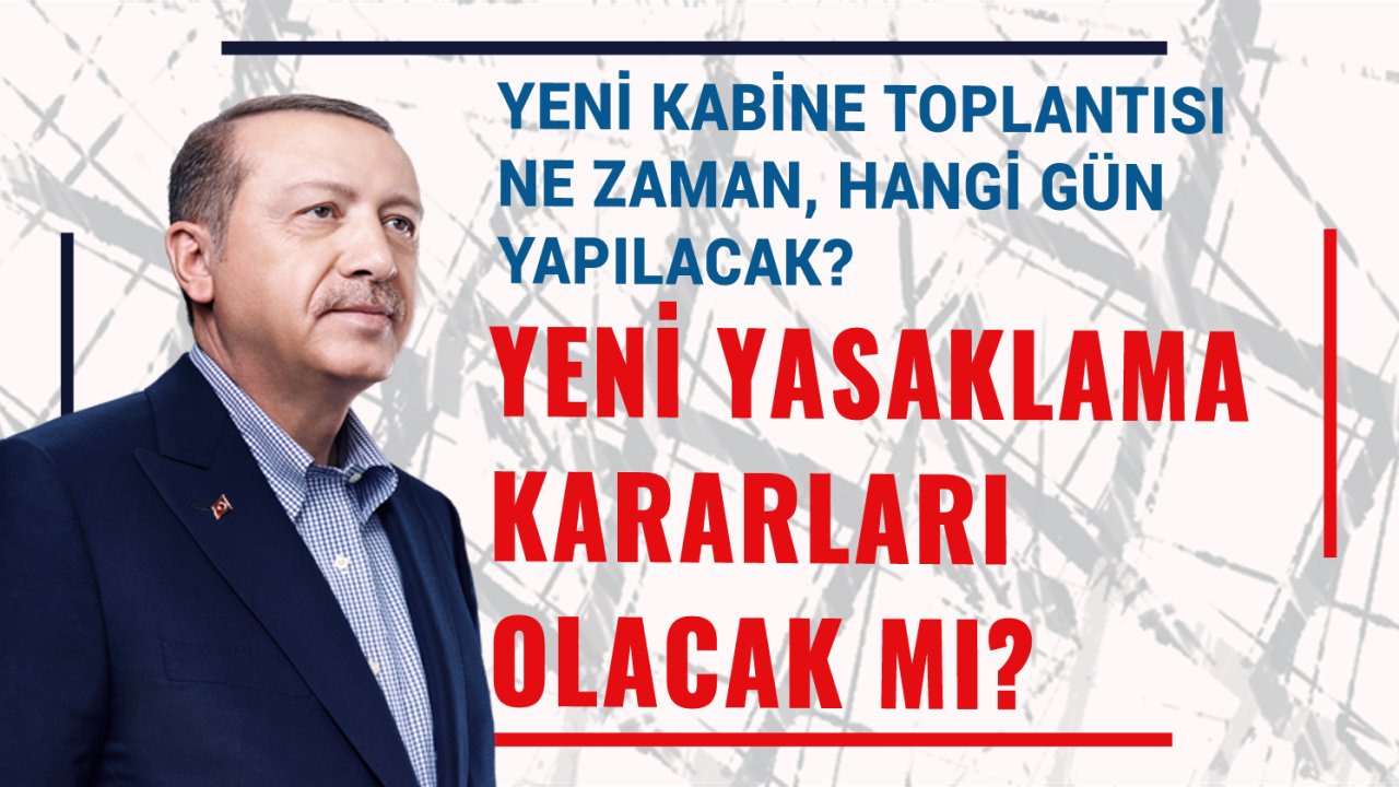 Kabine Toplantısı Ne Zaman, Hangi Gün Yapılacak? Yeni Koronavirüs Yasakları Olacak Mı?