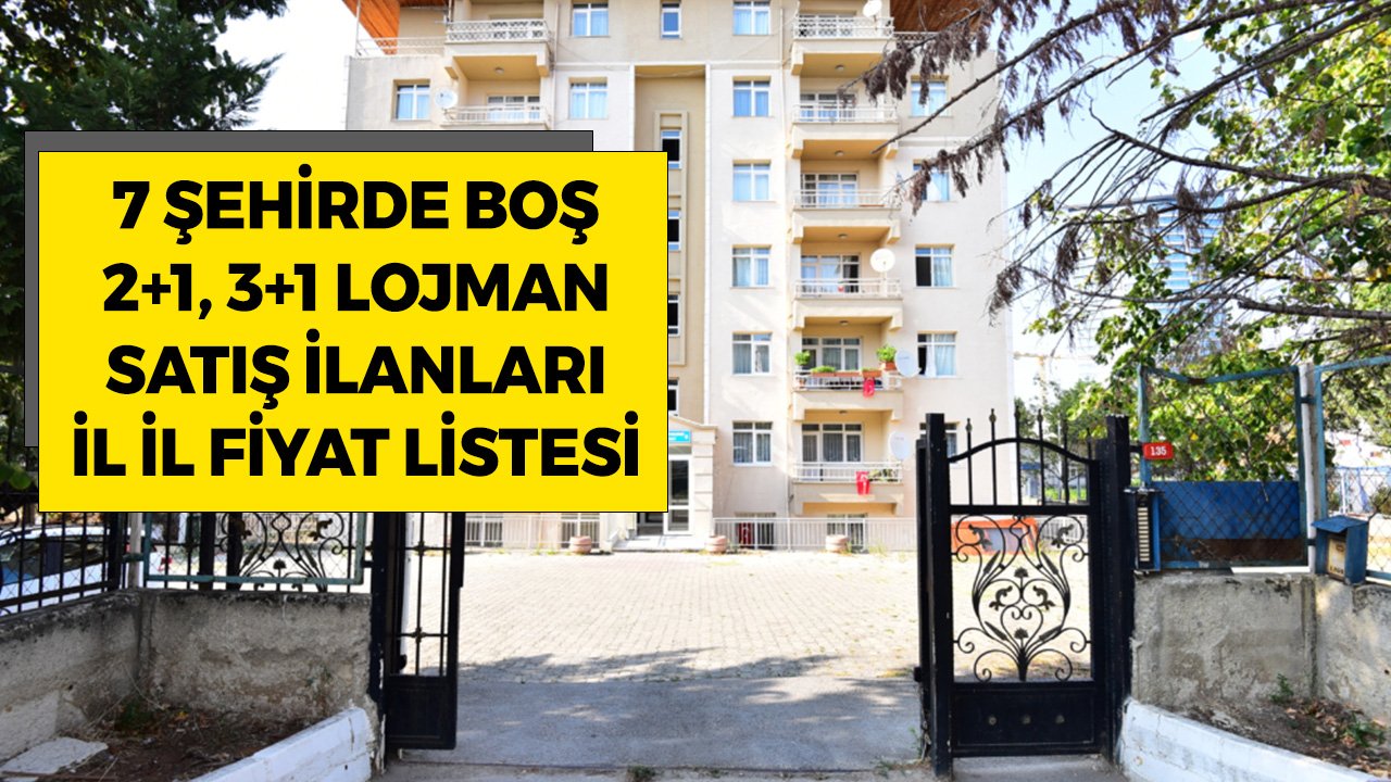 7 Şehirde Kiralık Satılık 2+1, 3+1 Boş Lojman Daire İlanı! İl İl Konut Fiyat Listesi