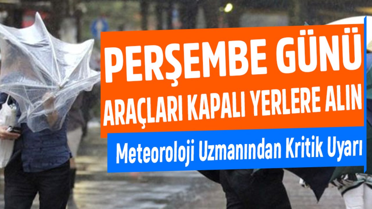 Meteoroloji Uzmanı Perşembe Günü için Uyardı! Araçları Kapalı Yerlerde Tutun