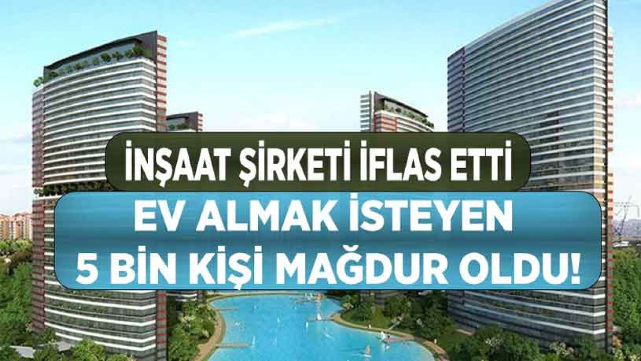 Bir İnşaat Şirketi Daha İflas Etti, Ev Sahibi Olmak İsteyen 5 Bin Kişi Mağdur Oldu!