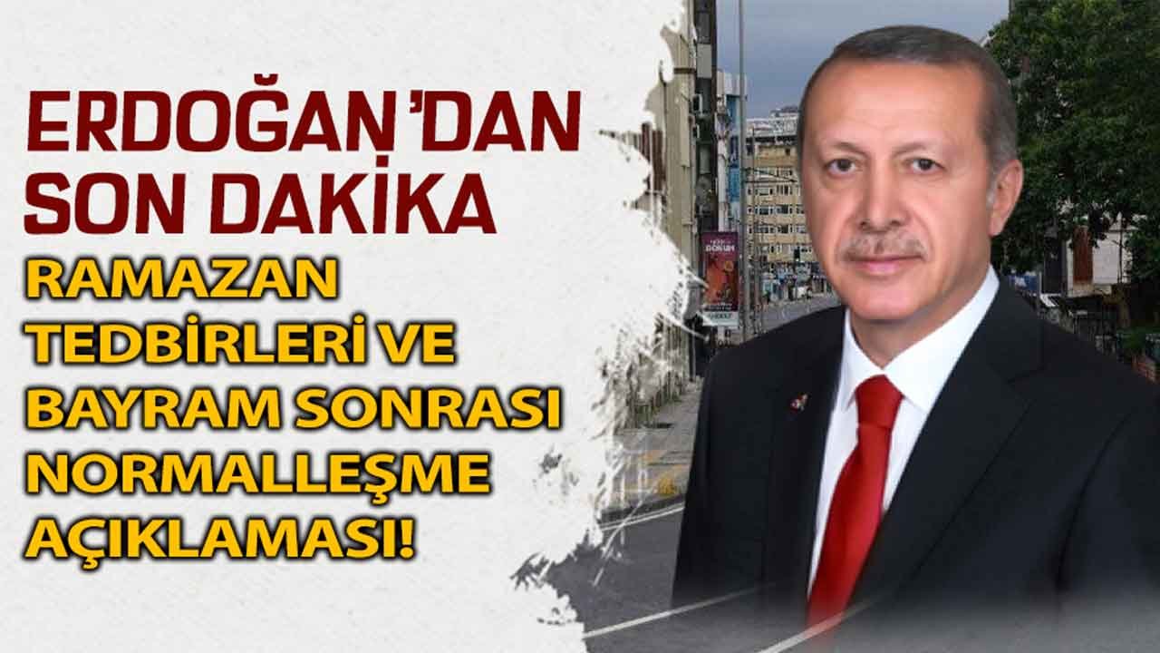 Son Dakika: Cumhurbaşkanı Erdoğan'dan Ramazan Tedbirleri ve Bayram Sonrası Normalleşme Açıklaması!