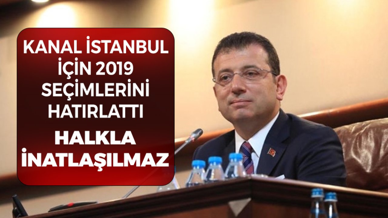 İmamoğlu'ndan Kanal İstanbul Yanıtı! 2019 Seçimlerini Hatırlattı 'Halkla İnatlaşılmaz' Dedi