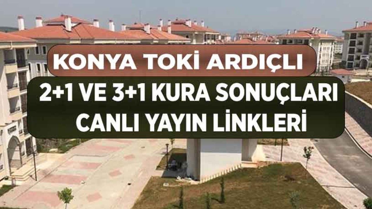 Konya TOKİ Ardıçlı 2+1 ve 3+1 Kura Sonuçları 2021