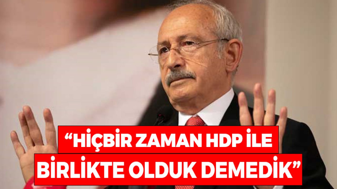 Kılıçdaroğlu'ndan HDP Açıklaması! Hiçbir Zaman Birlikte Olduk Demedik