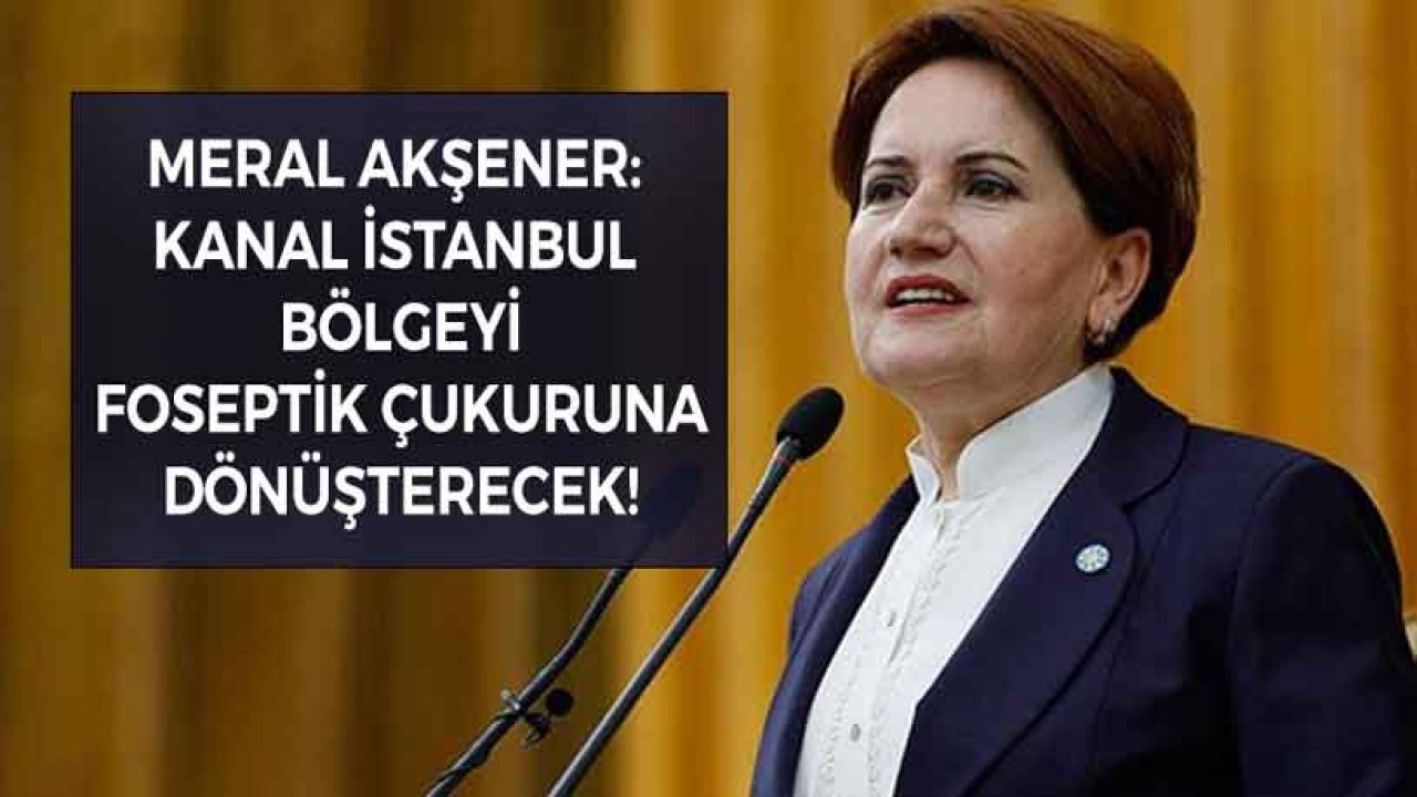 Meral Akşener'den Canlı Yayında Sert Eleştiri: Kanal İstanbul Bölgeyi Foseptik Çukuruna Dönüştürecek!