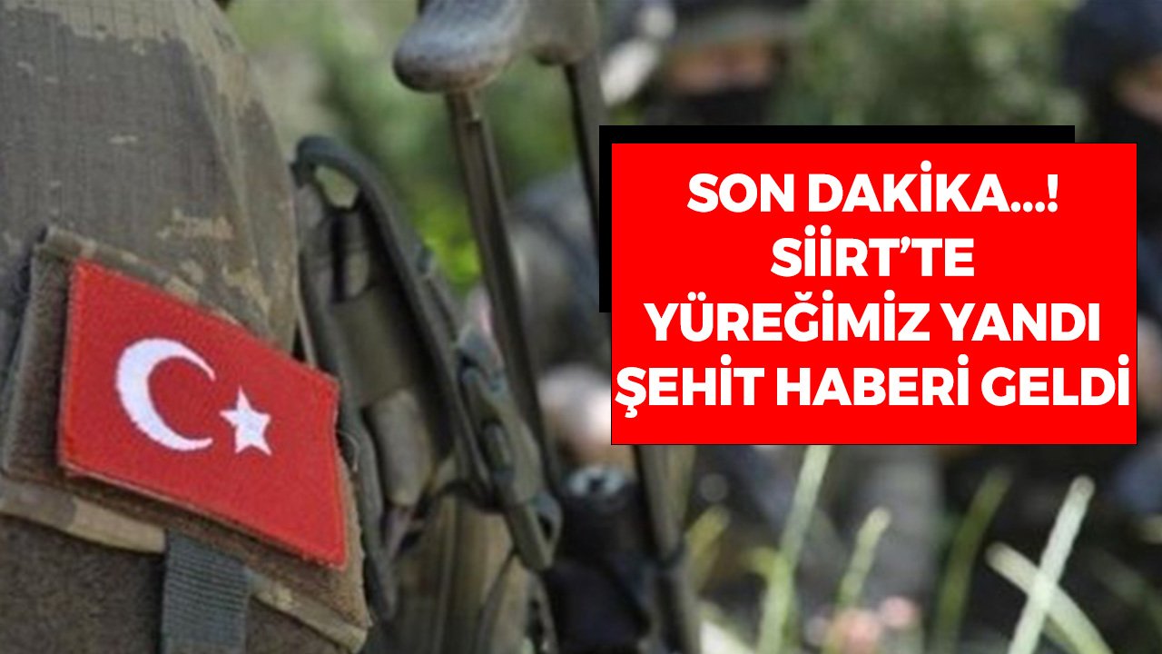 Son Dakika! Siirt'ten Yürek Yakan Şehit Haberi