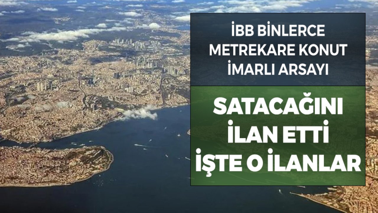 İBB Binlerce Metrekare Konut İmarlı Arsayı Satışa Çıkardı! Nisan 2021