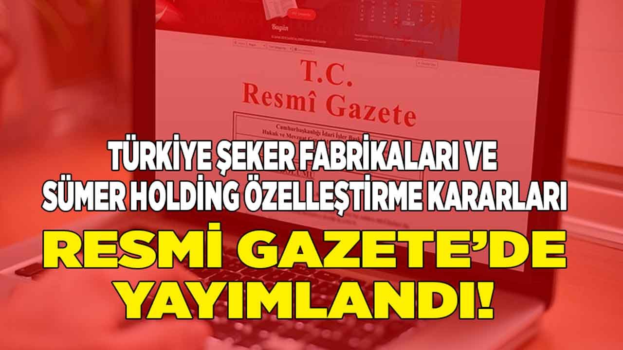 Türkiye Şeker Fabrikaları ve Sümer Holding Özelleştirme Kararları Açıklandı