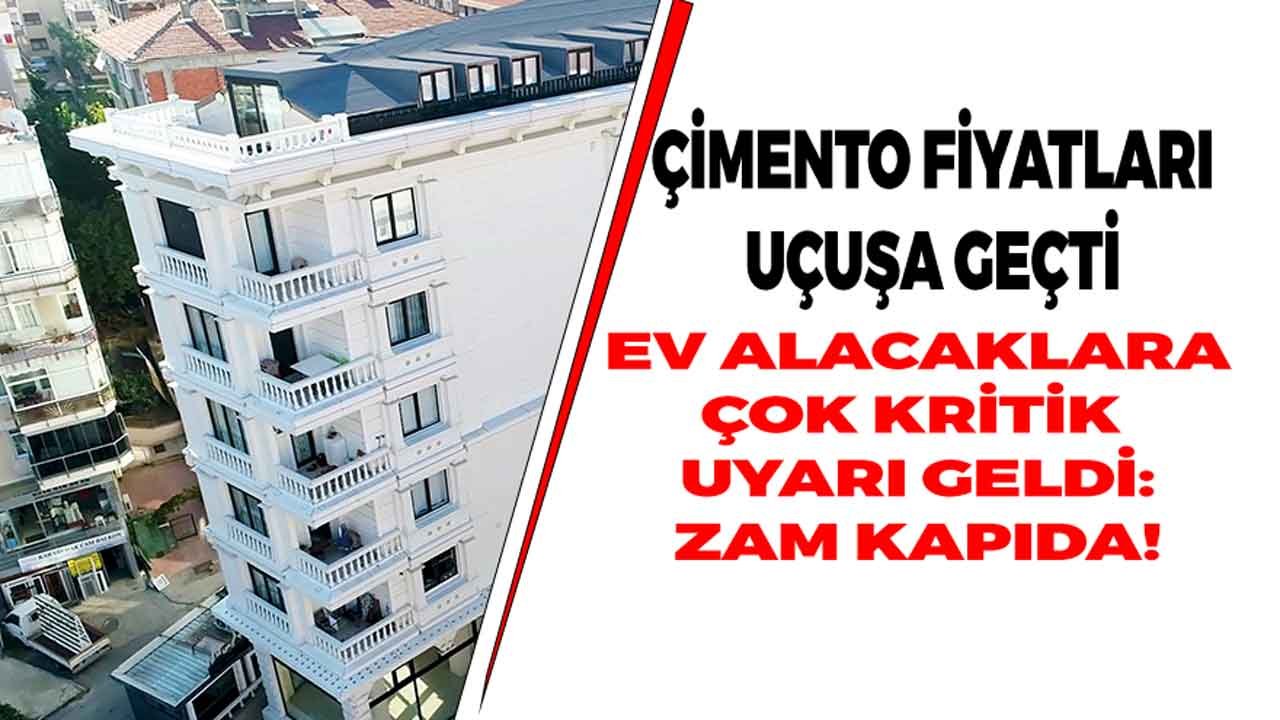 Çimento Fiyatları Zamlandı, Ev Alacaklara Kritik Uyarı Geldi: Konut Fiyatlarına Zam Kapıda!