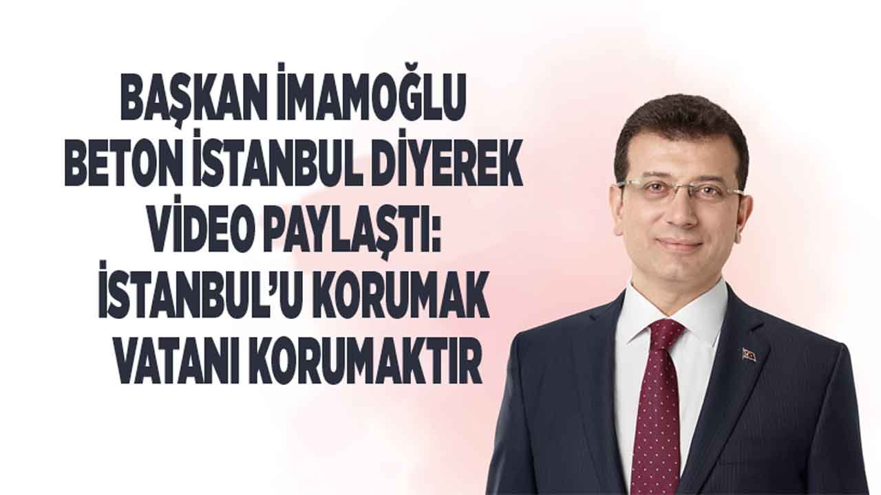 İmamoğlu Beton Kanal Diyerek Video Paylaştı: İstanbul'u Korumak Vatanı Korumaktır!