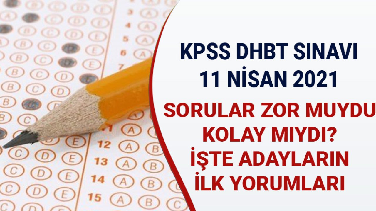 KPSS DHBT Sınavı 11 Nisan 2021! Sorular Zor Muydu, Kolay Mıydı? Aday Yorumları