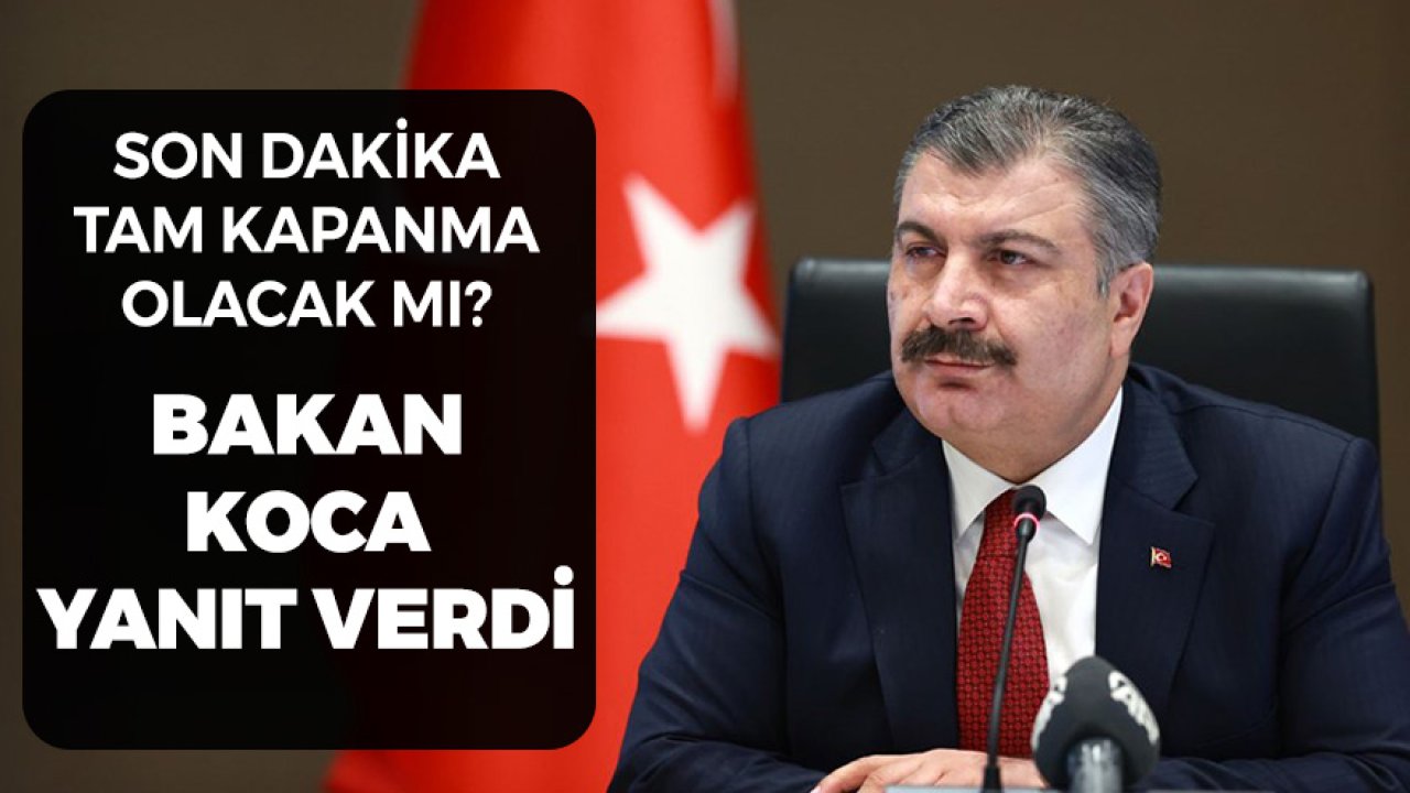 Son Dakika! Tam Kapanma Olacak Mı? Bakan Koca Yanıt Verdi