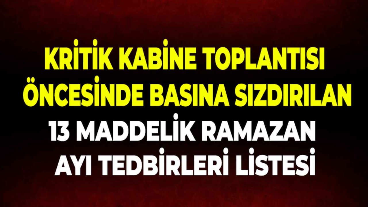 Kritik Kabine Toplantısı İçin Masada Olan 13 Maddelik Ramazan Ayı Tedbirleri ve Tam Kapanma İhtimali