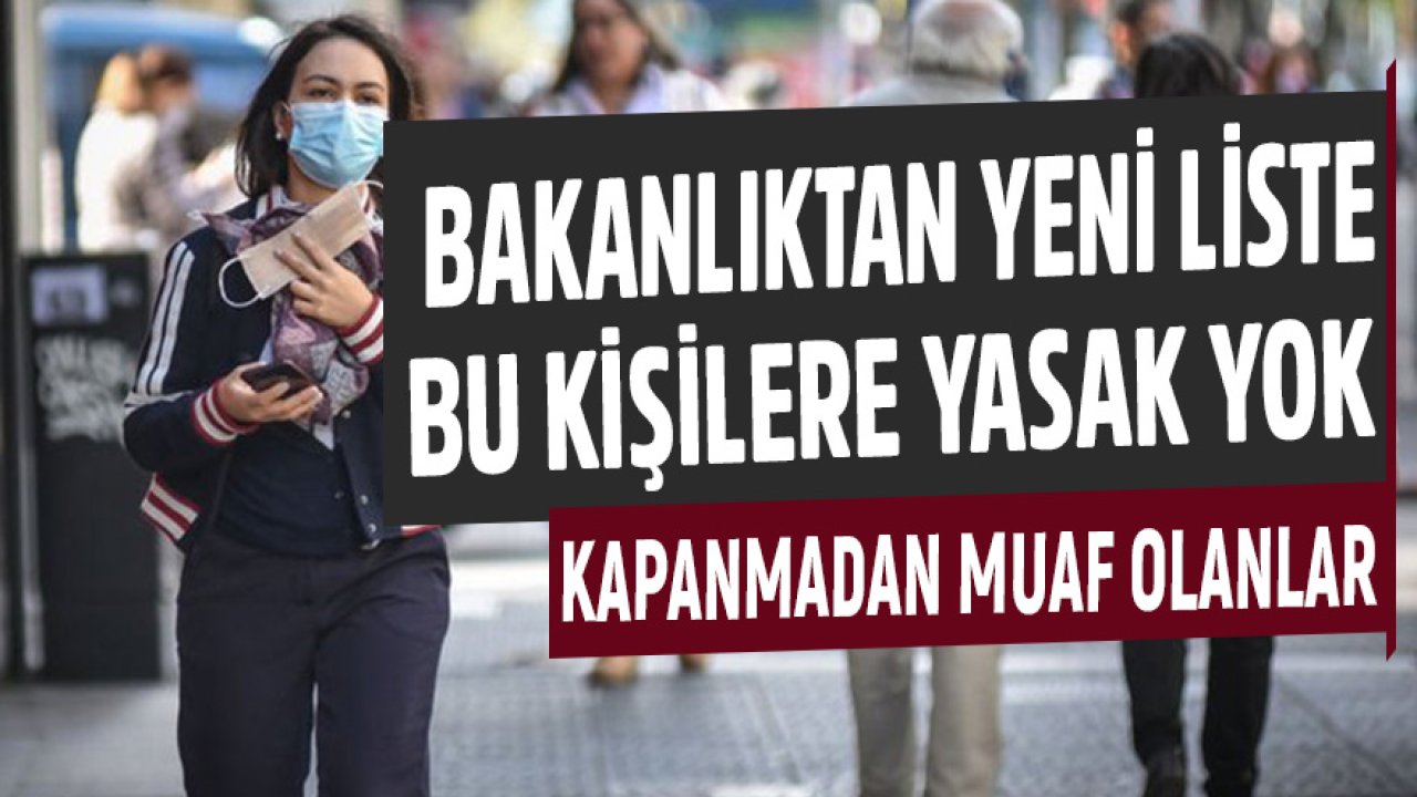 Bakanlık Yeni Listeyi Açıkladı Bu Kişilere Yasak Yok! Kapanmadan Muaf Olanlar