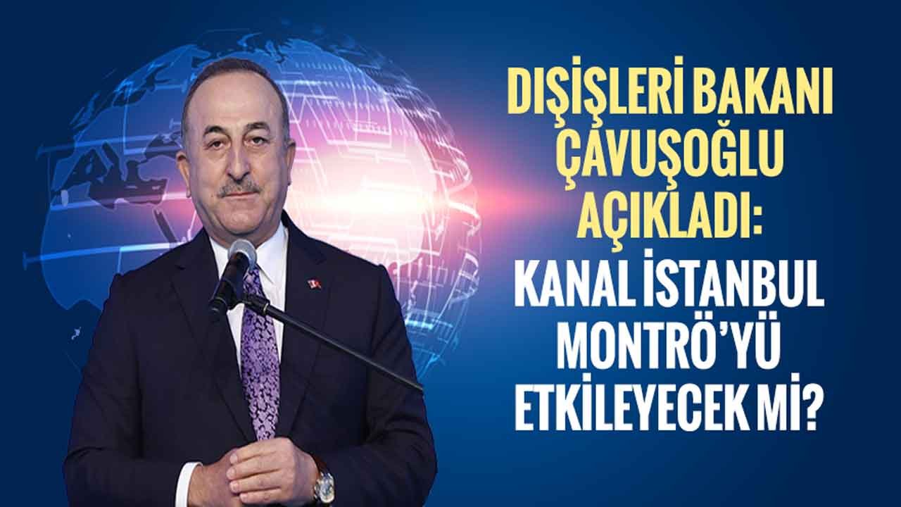 Dışişleri Bakanı Çavuşoğlu Açıkladı: Kanal İstanbul Montrö'yü Etkiler Mi?