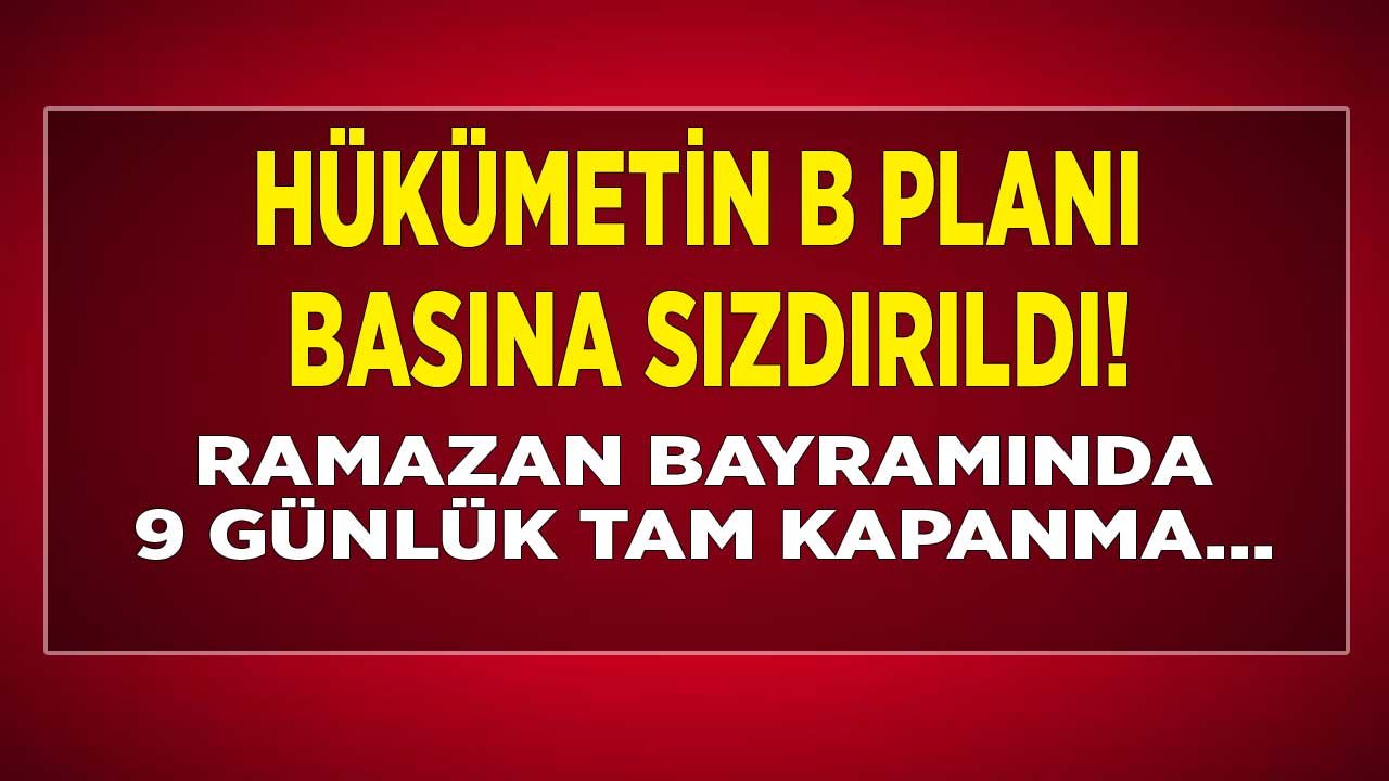 Hükümetin B Planı Basına Sızdırıldı! Vaka Sayısı Düşmezse Ramazan Bayramında 9 Günlük Tam Kapanma...