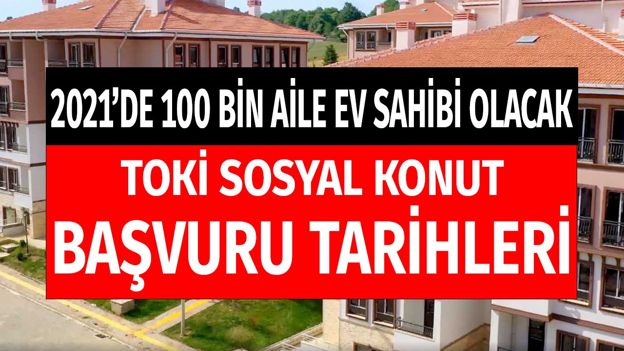 2021’de 100 Bin Aile Ev Sahibi Olacak! 240 Ay Vadeli 2+1 Sosyal Konut Başvuruları Ne Zaman Alınacak?