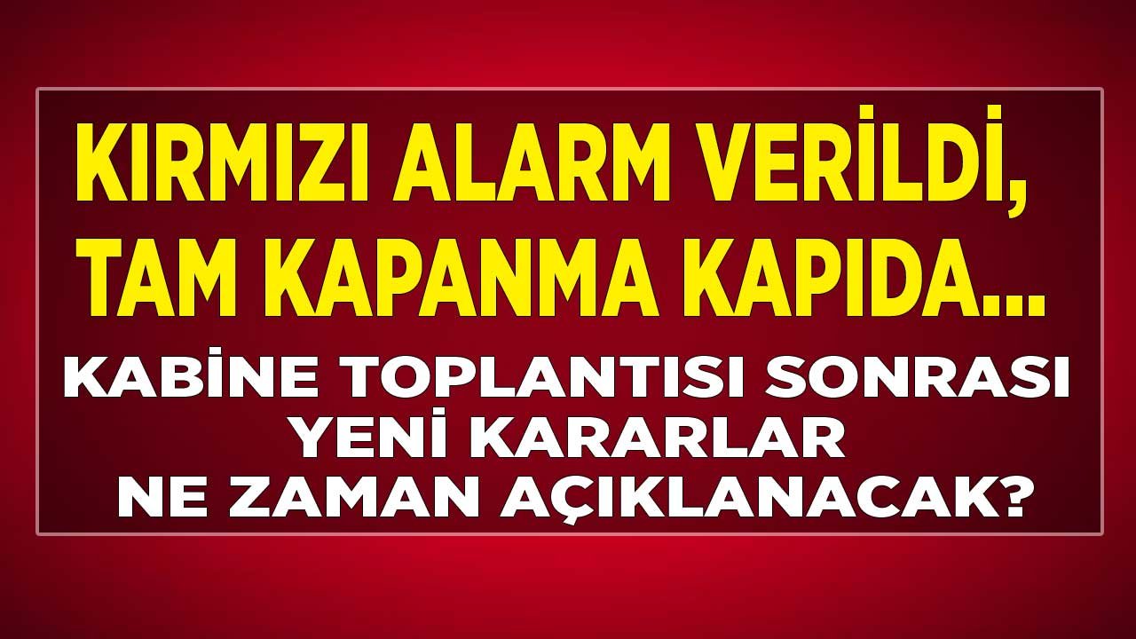 Hastanelerde Kırmızı Alarm! Tam Kapanma Kararının Görüşüleceği Yeni Kabine Toplantısı Ne Zaman Olacak?