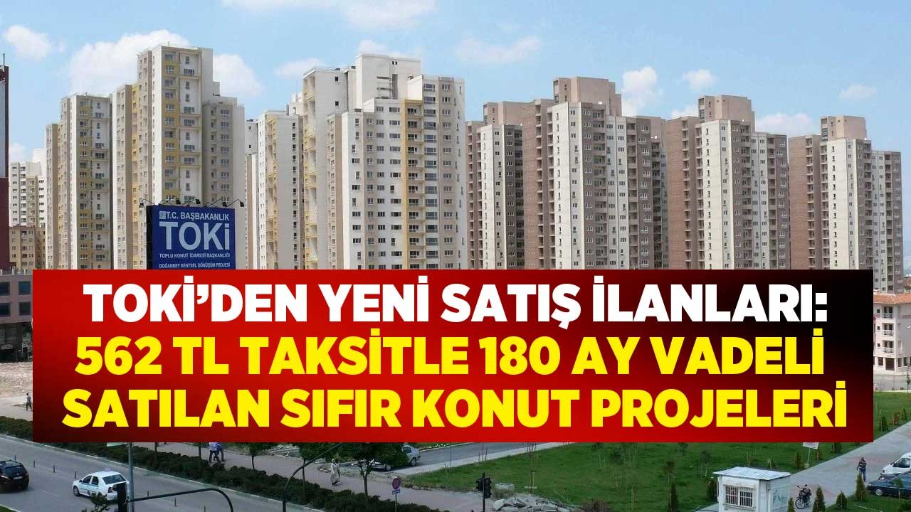 TOKİ'den 562 TL Taksitle, 180 Ay Vadeli Satılık Sıfır Konut Projesi İlanı