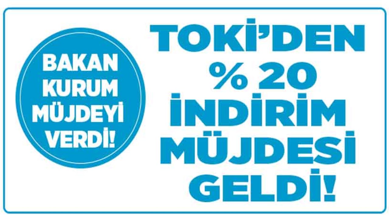 TOKİ'den Ev Alanlara Müjde! Erken Peşin Ödeme İndirimi Kampanyası 2021 İle Yüzde 20 İndirim Yapılacak