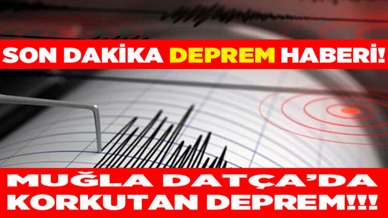 Son Dakika AFAD Deprem Haberi: Muğla Datça Depremle Sallandı!