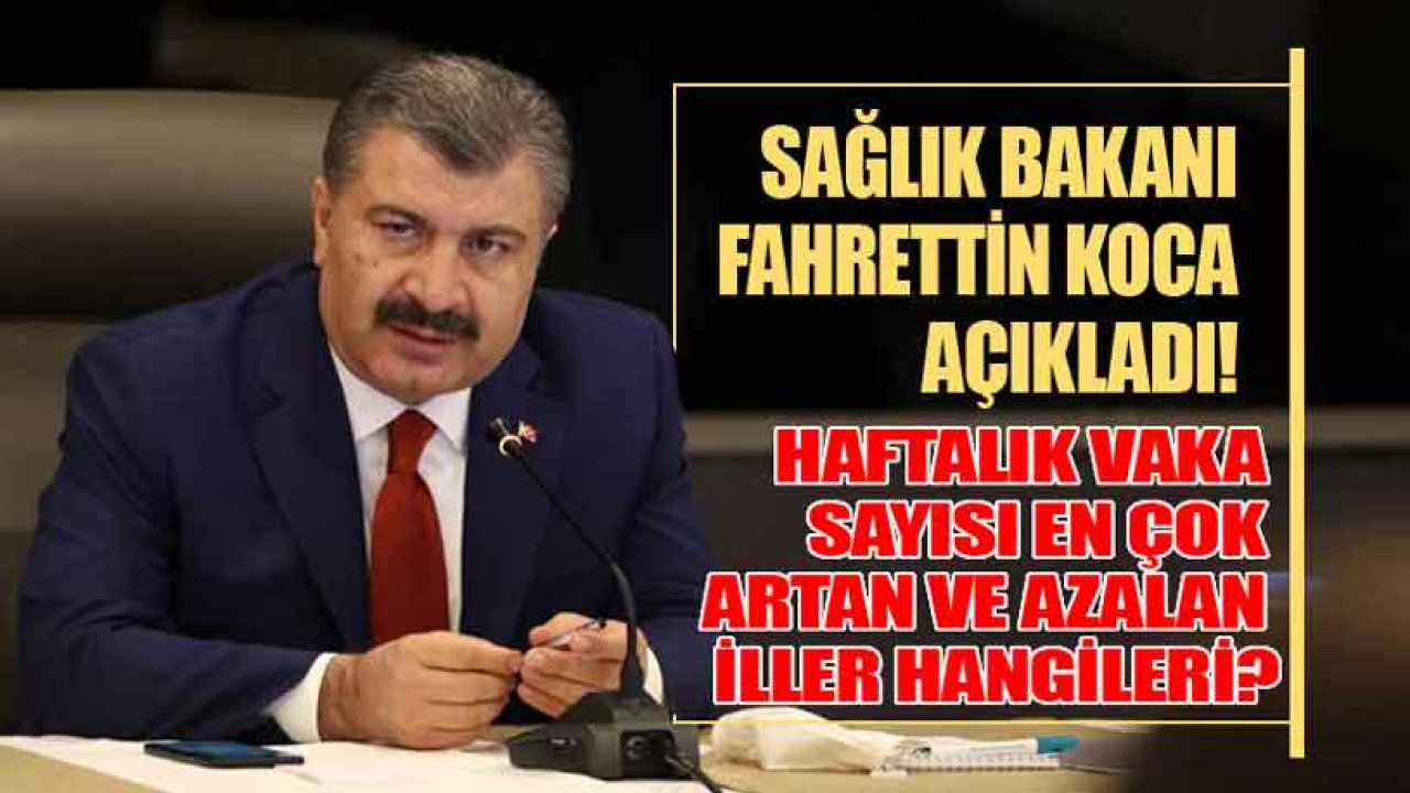 Sağlık Bakanı Fahrettin Koca'dan Son Dakika Açıklaması: 100 Binde Haftalık Vaka Sayısı En Çok Düşen ve Artan İller