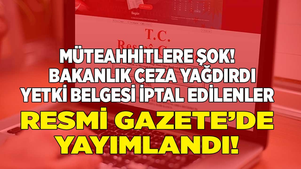 Müteahhitlere Şok! Bakanlık Ceza Yağdırdı, Çok Sayıda Yapı Müteahhidinin Yetki Belgesi İptal Edildi