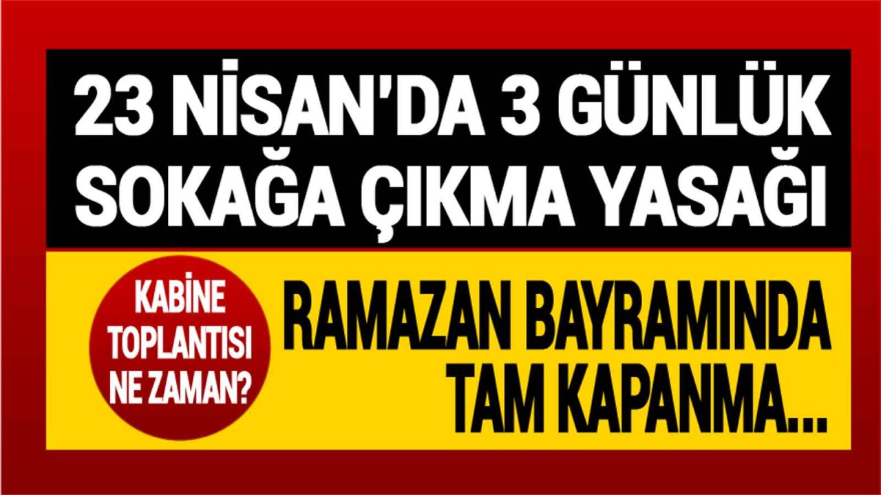 23 Nisan'da Sokağa Çıkma Yasağı Gelecek Mi, Ramazan Bayramında Tam Kapanma Var Mı?