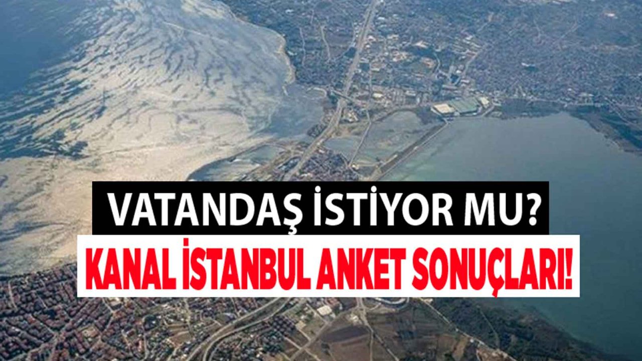 Kanal İstanbul Anket Sonuçları: Vatandaş Projenin Yapılmasını İstiyor Mu?