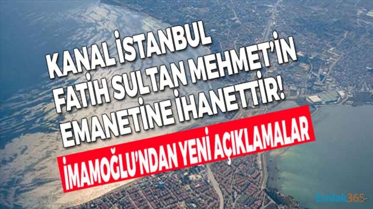 İBB Başkanı İmamoğlu: Kanal İstanbul  Projesi Fatih Sultan Mehmet'in Emanetine İhanettir!