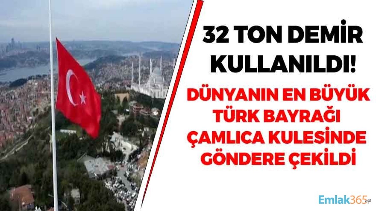 Cumhurbaşkanı Erdoğan Açıkladı: Çamlıca Kulesi Tepesine Dünyanın En Büyük Türk Bayrağı Çekildi!