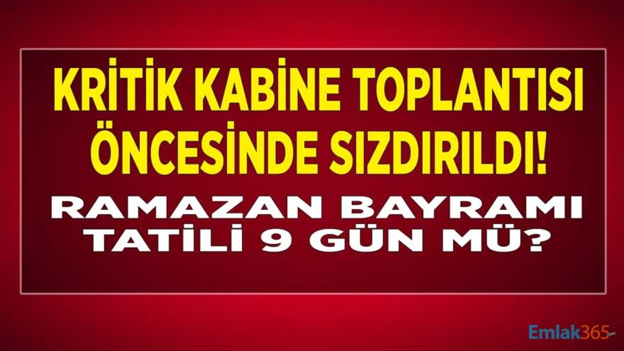 Ramazan Bayramı 9 Gün Tatil Olacak Mı 2021, Cumhurbaşkanı Kabine Toplantısı Ne Zaman, Saat Kaçta?