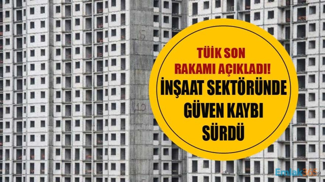 TÜİK Açıkladı,İnşaat Sektöründe Güven Kaybı Sürdü