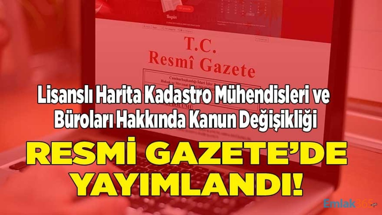 Lisanslı Harita Kadastro Mühendisleri ve Büroları Hakkında Kanun Değişikliği Resmi Gazete İle Yayımlandı!