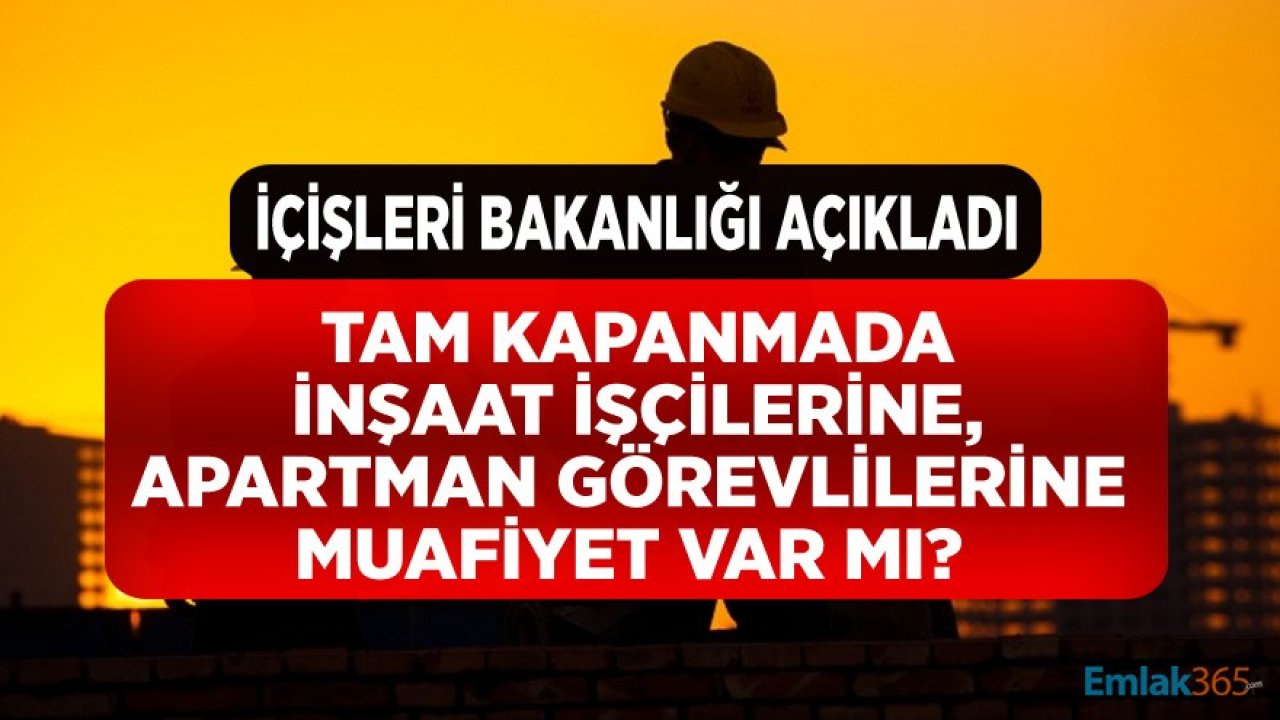 Tam Kapanmada İnşaat İşçileri ve Apartman Görevlileri, Kapıcılar Sokağa Çıkabilir Mi, Sokağa Çıkma Yasağından Muaf Mı?