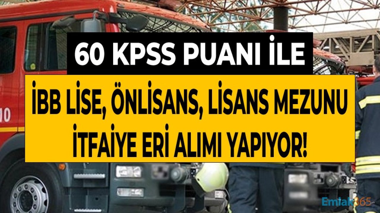 İstanbul Büyükşehir Belediyesi 60 KPSS Puanı İle Lise, Önlisans ve Lisans Mezunu İtfaiye Eri Alım İş İlanı Yayımladı