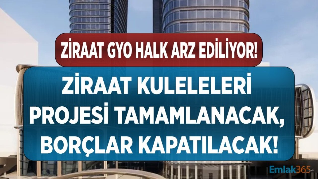 Ziraat GYO Halka Arz Ediliyor, Ziraat Kuleleri ve Projeler Tamamlanacak!