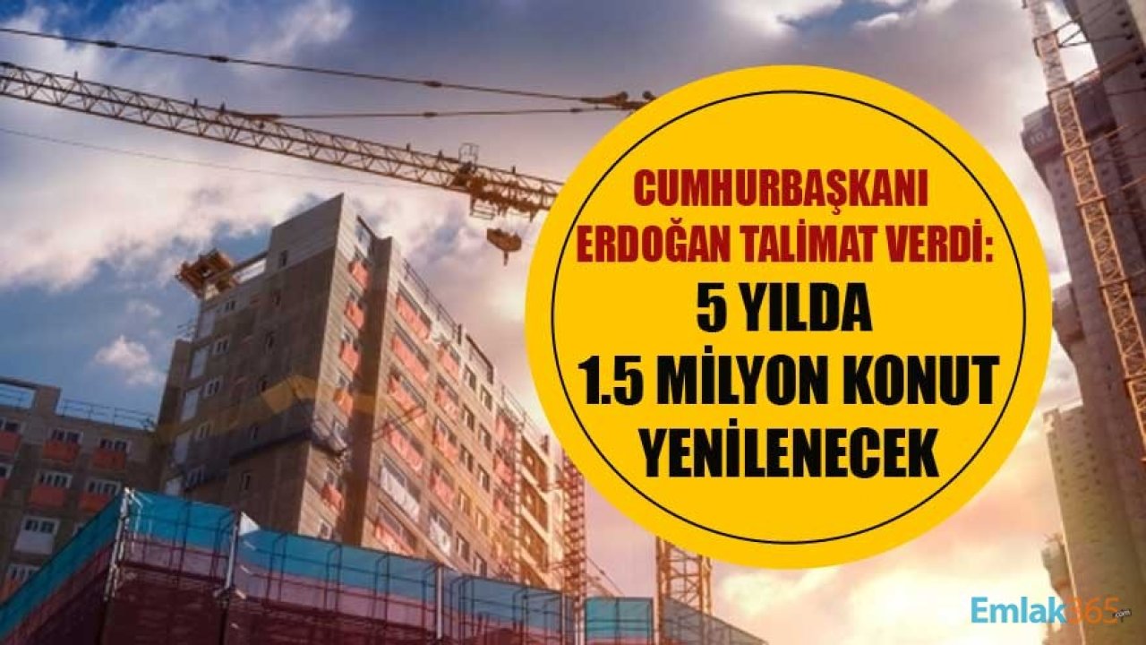 Cumhurbaşkanı Erdoğan Talimat Verdi! Kentsel Dönüşüm Seferberliği İle 5 Senede 1.5 Milyon Konut Yenilenecek