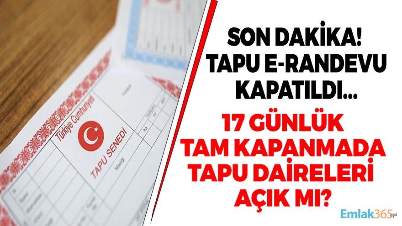 Son Dakika: Tapu E Randevu Kapatıldı! Bugün Tapu Daireleri Açık Mı, 17 Günlük Tam Kapanmada Konut Satışı Yapılacak Mı, Tapu Çalışma Saatleri Değişecek Mi?