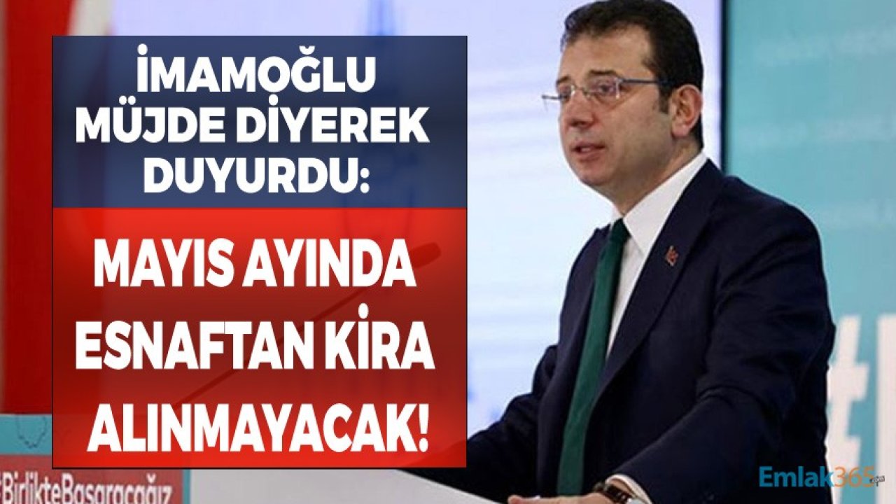 Son Dakika! İmamoğlu Duyurdu, İBB Kiracılarından Mayıs Ayında Kira Almayacak!