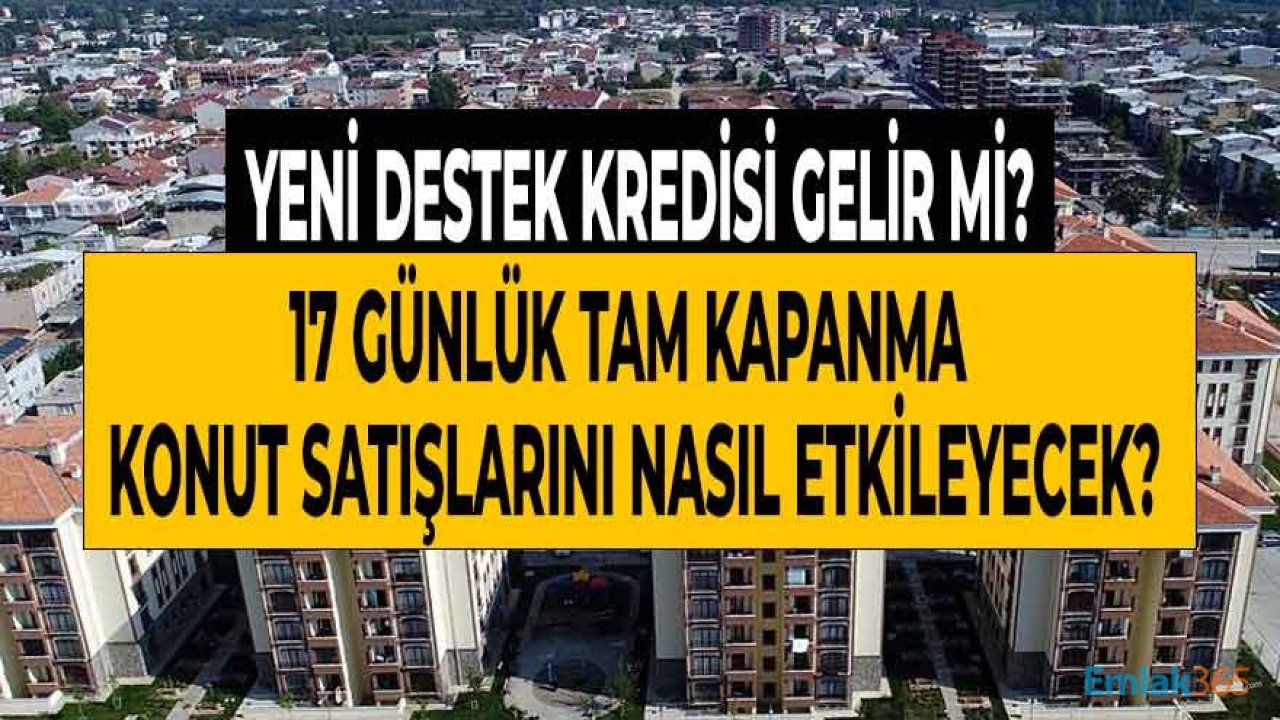 17 Günlük Tam Kapanma Gayrimenkul Sektörü ve Konut Satış Rakamlarını Nasıl Etkileyecek?