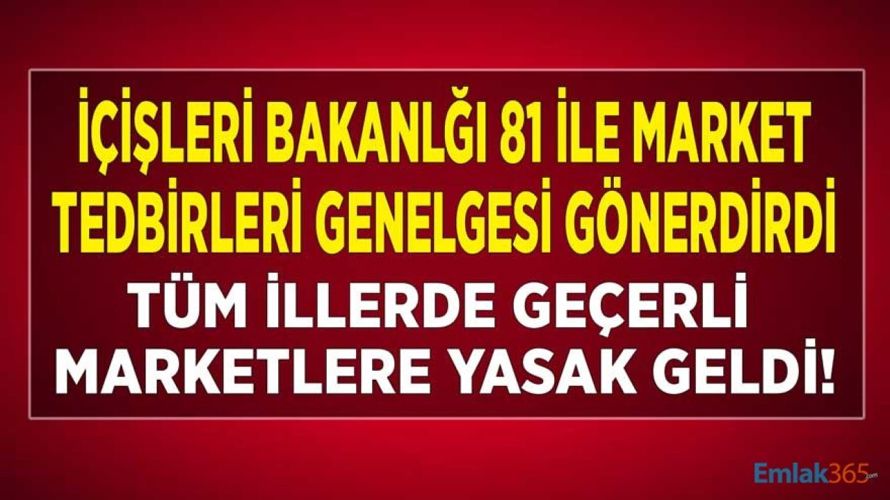 İçişleri Bakanlığı 81 İle Market Tedbirleri Genelgesi Gönderdi, Tüm Şehirlerde Marketlere Yeni Yasak Geldi!