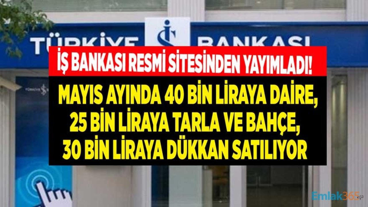 İş Bankası Satılık Gayrimenkuller: 40 Bin Liraya Daire, 25 Bin Liraya Tarla, 30 Bin Liraya Satılık Dükkan, Bahçe İlanları!