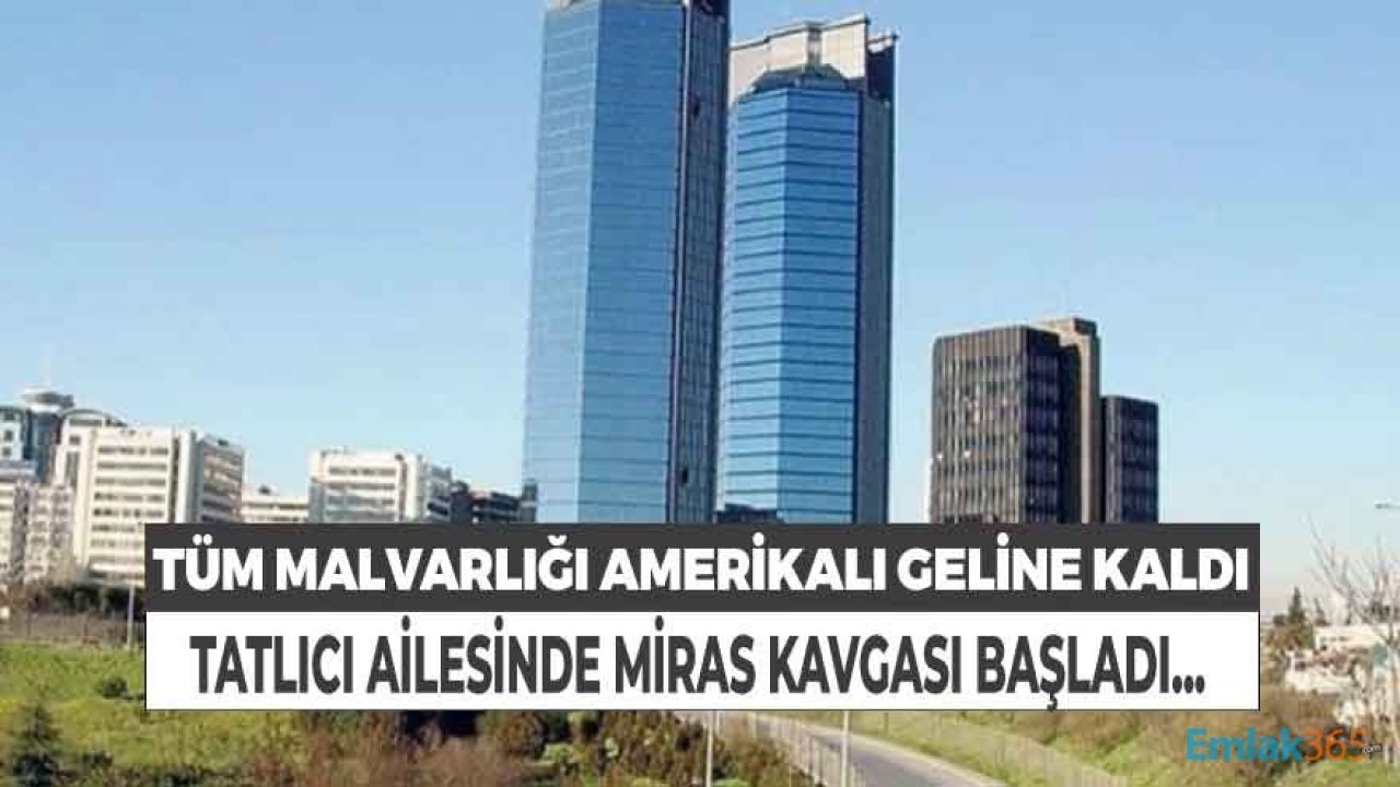 Tüm Malvarlığı Amerikalı Geline Kaldı, Gayrimenkul Zengini Tatlıcı Ailesinde Miras Kavgası Başladı!