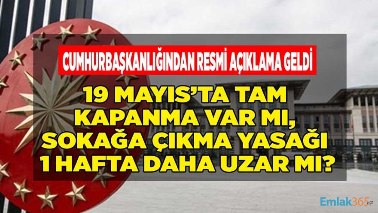 Cumhurbaşkanlığından Resmi Açıklama Geldi! Tam Kapanma Uzayacak Mı, 19 Mayıs Tam Kapanma Var Mı, Sokağa Çıkma Yasağı Devam Edecek Mi?