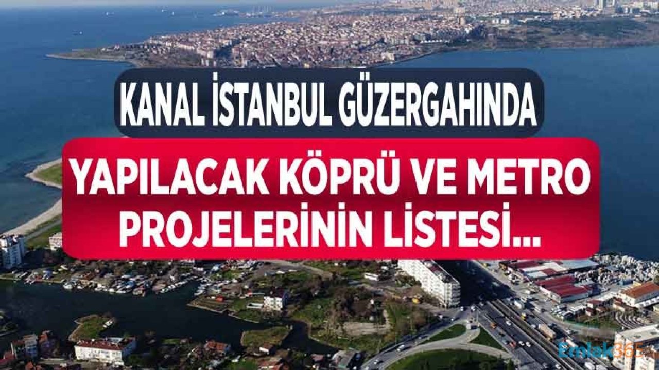 Kanal İstanbul Projesi Güzergahı Üzerinde 8 Köprü ve 3 Metro Hattı Yapılacak!