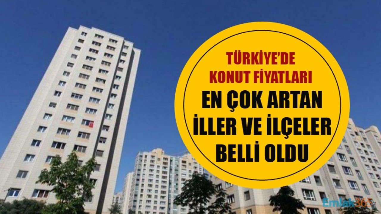 Türkiye'de Konut Fiyatları En Çok Artan İller Ve İlçeler Belli Oldu