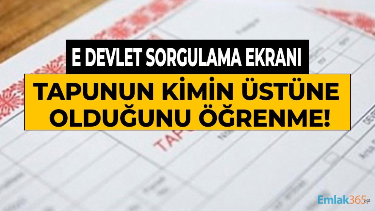 Tapunun Kimin Üstüne Olduğunu Öğrenme! Arsa, Ev Kimin Üzerine Nasıl Öğrenebilirim?