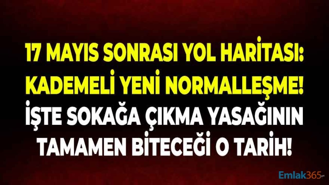 17 Mayıs Sonrası Yol Haritası: Kademeli Yeni Normalleşme! Sokağa Çıkma Yasağı Ne Zaman Bitecek?